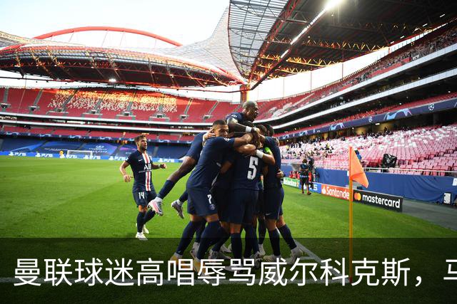 曼联球迷高唱辱骂威尔科克斯，马丁内斯曾公开点名