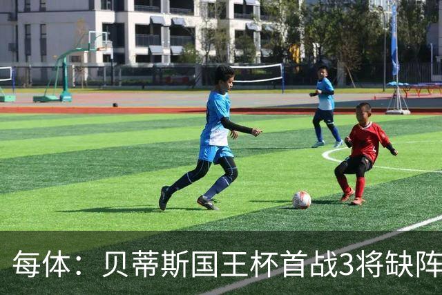 每体：贝蒂斯国王杯首战3将缺阵，佩莱格里尼轮换