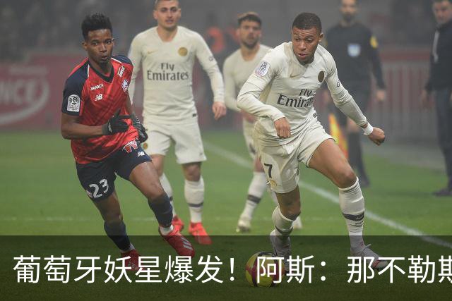 葡萄牙妖星爆发！阿斯：那不勒斯、阿森纳有意蒙扎前锋巴雷拉