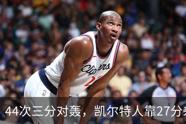 44次三分对轰，凯尔特人靠27分差距打花公牛
